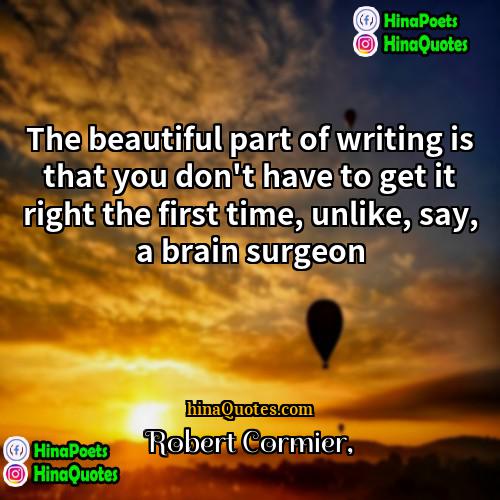 Robert Cormier Quotes | The beautiful part of writing is that